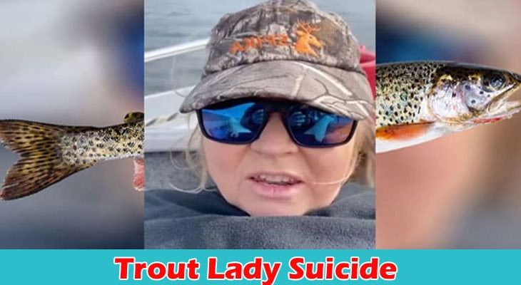 {UPDATED} TROUT LADY SUICIDE: WHAT IS TROUT LADY VIDEO REDDIT? ALSO CHECK DETAILS ON TROUT LADY ORIGINAL VIDEO
